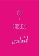 You + Prosecco = Trouble! created by The Tiny Typewriter Co.