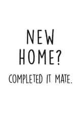 Funny Typography New Home Card - The Inbetweeners - New Home? Completed It Mate created by Kind of Simple Designs