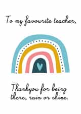 To my favourite teacher, Thank you for being there rain or shine created by Aimee Banton