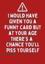 Cheeky Birthday Card - Funny Card - A Chance You'll Piss Yourself created by Katielakin