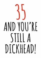 35 and still a dickhead birthday card created by Banter King