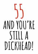 55 and still a dickhead birthday card created by Banter King