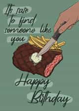 It’s rare to find someone like you, Steak and Chips, Happy Birthday created by Serenity Emily
