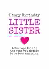 Lets Hope You Decide To Be Less Annoying! Sister Birthday Card created by Melissa Charlotte