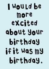 I Would Be More Excited About Your Birthday If It Was My Birthday Card created by Pink Peach Cards