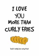 I love you more than Curly Fries created by King Kards