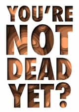 You’re not dead yet birthday card created by Ethan Dean