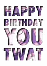 Happy birthday you twat card created by Ethan Dean