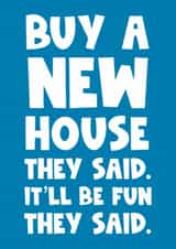 Funny Typography New Home Card - Buy A New Home They Said It'll Be Fun They Said created by Naomi Park