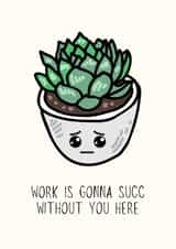 Work Is Gonna Succ Without You Here created by Sundiva Designs