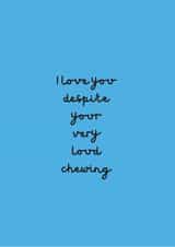 I love you despite your very loud chewing created by Change Your Life Design