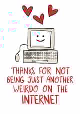 Cute Online Dating Anniversary Card / Valentines Day Card - Thanks For Not Being Just Another Weirdo On The Internet created by Knotty Cards