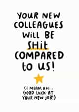 New Colleagues Will Be Shit Compared To Us Card created by Arrow Gift Co