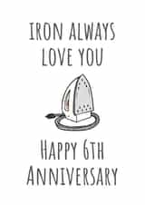 Cute 6th Anniversary Card - Sixth Iron - Iron Always Love You Happy 6th Anniversary created by A Bee's Designs