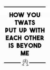 Rude Typography Anniversary Card / Engagement Card / Wedding Card - Prosecco - How You Twats Put Up With Each Other Is Beyond Me created by Dark Heart Cards