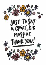 Classic Thank You Card - Flowers - Just To Say A great Big Massive Thank You! created by Emily Johnson