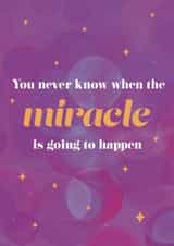 You Never Know When The Miracle Is Going To Happen Card created by Mental Health Mates
