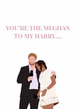 'You're the Meghan to my Harry....' Harry and Meghan Card created by Francesca Gillett