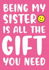 Sister - No Gift. All You Need Is Me  created by Kelly Hunt Designs