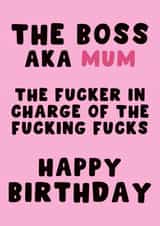 The Boss AKA Mum The Fucker In Charge Of The Fucking Fucks Happy Birthday created by Pink Peach Cards