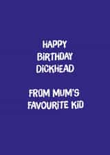 Rude Birthday Card - Brother - Happy Birthday Dickhead From Mum's Favourite Kid created by Codfish Design