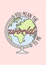 You mean the world to me, Valentines, Mother’s Day, for her, girlfriend, mum created by By Emma Dearling