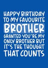 Funny Birthday Card - Brother - To My Favourite Brother Granted You're My Only Brother But It's The Thought That Counts created by Brogan Thomas