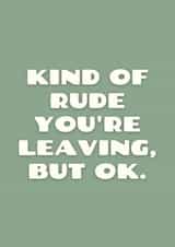 Kind Of Rude You're Leaving, But Ok. created by Sundiva Designs