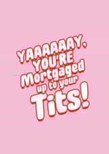 Rude Typography New Home Card - Yay You're Mortaged Up To Your Tits! created by Banter Cards