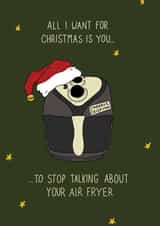 All I want for Christmas is you... To stop talking about your air fryer created by Becky Wood