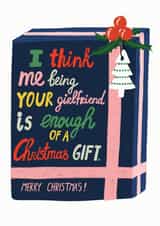Gift - Cheeky - Boyfriend - Funny - I Think Me Being Your Girlfriend Is Enough Of A Christmas Gift - Christmas Card created by Forever Funny