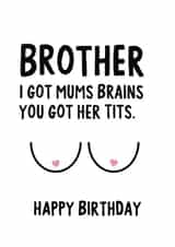 Brother I got mums brains, you got her tits. Happy Birthday created by IWLT
