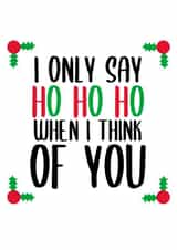 I ONLY SAY HO HO HO WHEN I THINK OF YOU created by Pending Prints