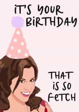 It's your birthday | That is so fetch created by Sharmaine