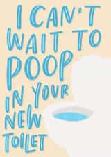 Funny Toilet Humour New Home Card - Toilet - Poop - I Can't Wait To Poop In Your New Toilet created by Sleazy Greetings