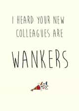 I heard your new colleagues are WANKERS created by Deliciously inappropriate