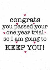 Funny Typography Anniversary Card - 1 Year - Congrats You Passed Your One Year Trial So I Am Going To Keep You created by Samantha