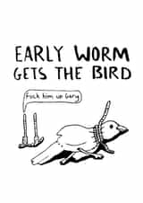 Early worm gets the bird (Fuck him up Gary) - funny card for any occaision created by Thomas Wykes