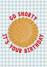 Cute Birthday Card - Pun - Shortbread - Go Shorty It's Your Birthday created by PaperPaper