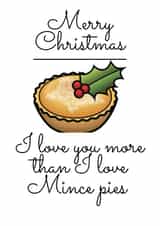 Merry Christmas, I love you more than I love Mince Pies! created by Say it like you mean it 