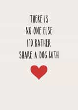 Cute Valentines Day Card - There Is No One Else I'd Rather Share A Dog With created by Amy Rumble