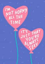 Cheeky Balloon Anniversary Card / Valentines Day Card - I'm Not Horny All The Time It's Just That You're Always Sexy created by Sleazy Greetings