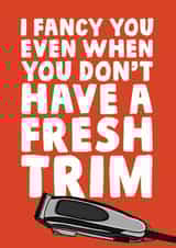 I fancy you even when you dont have a fresh trim funny love card created by Studio Doodles