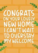 Cheeky Typography New Home Card - Congrats - I Can't Wait To Overstay My Welcome created by Brogan Thomas