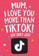 Funny Mothers Day Card - Mum - TikTok - Mum I Love You More Than TikTok But Only Just created by Wild Card