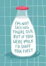 Funny & Cheeky Milk Bottle Birthday Card - Sour Milk - I'm Not Saying You're Old, But If You Were Milk I'd Sniff You created by Pilea Press