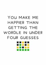 Cute Valentines Day Card - Wordle - You Make Me Happier Than Getting The Wordle In Under Four Guesses created by Oh, Laura