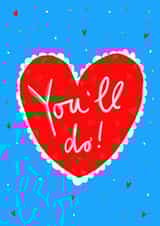 You'll Do! Valentines Greetings Card created by Claire Barclay