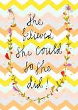 She Believed She Could So She Did! Greetings Card created by Claire Barclay