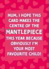 Funny Mothers Day Card - Mum - Favourite Child - I Hope This Card Makes The Centre Of The Mantlepiece This Year created by Cards from Designers